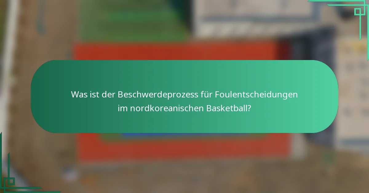 Was ist der Beschwerdeprozess für Foulentscheidungen im nordkoreanischen Basketball?