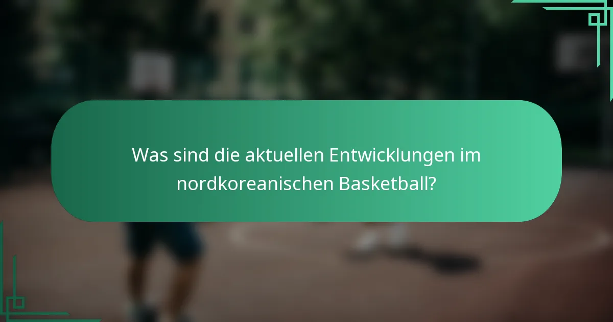 Was sind die aktuellen Entwicklungen im nordkoreanischen Basketball?