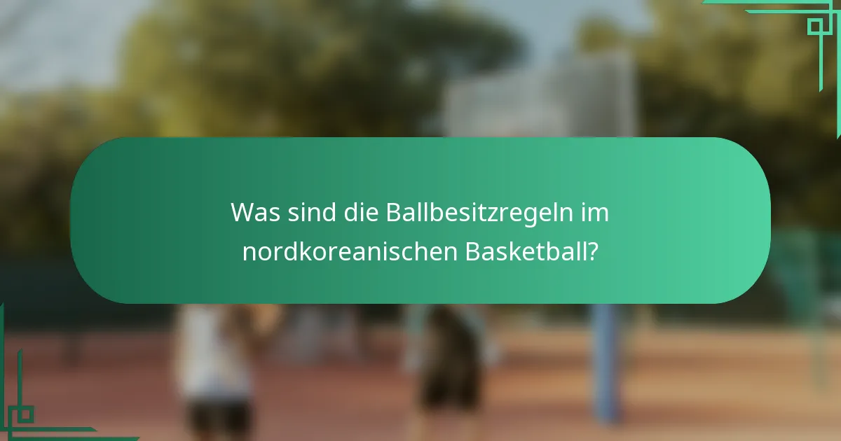 Was sind die Ballbesitzregeln im nordkoreanischen Basketball?