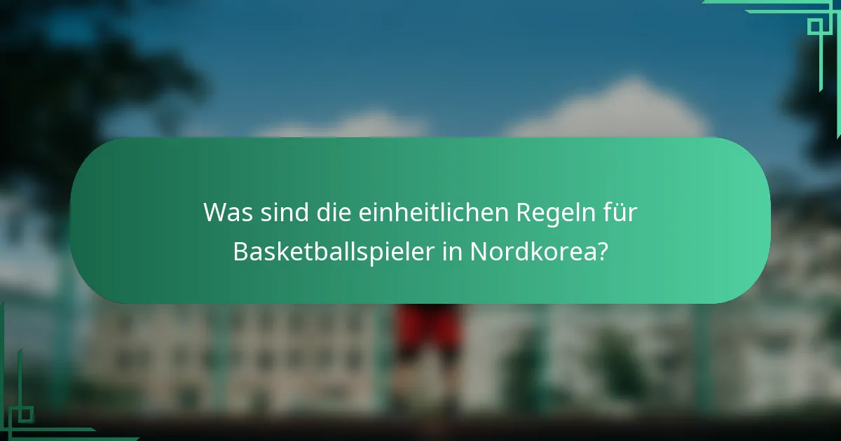 Was sind die einheitlichen Regeln für Basketballspieler in Nordkorea?