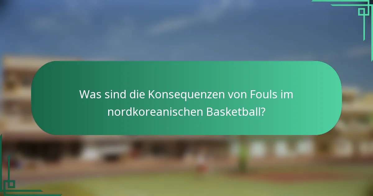 Was sind die Konsequenzen von Fouls im nordkoreanischen Basketball?