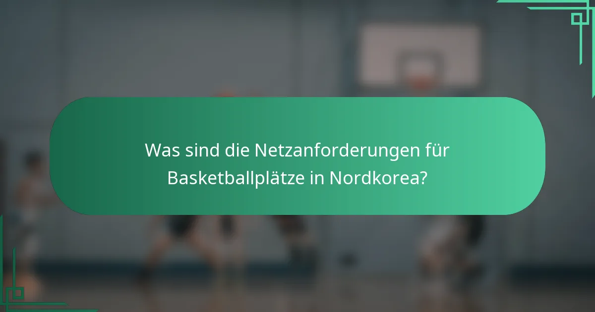 Was sind die Netzanforderungen für Basketballplätze in Nordkorea?