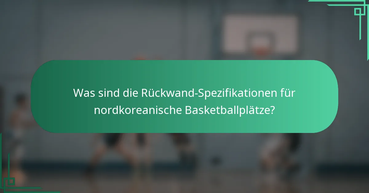 Was sind die Rückwand-Spezifikationen für nordkoreanische Basketballplätze?