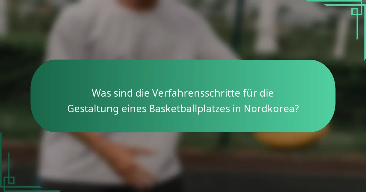 Was sind die Verfahrensschritte für die Gestaltung eines Basketballplatzes in Nordkorea?