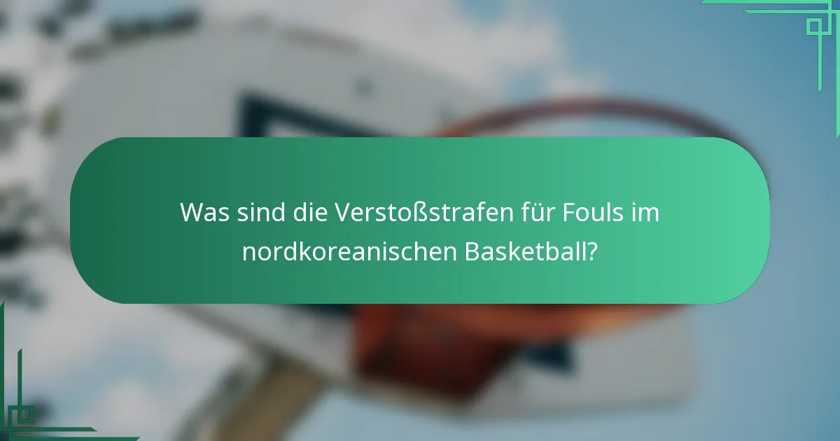 Was sind die Verstoßstrafen für Fouls im nordkoreanischen Basketball?