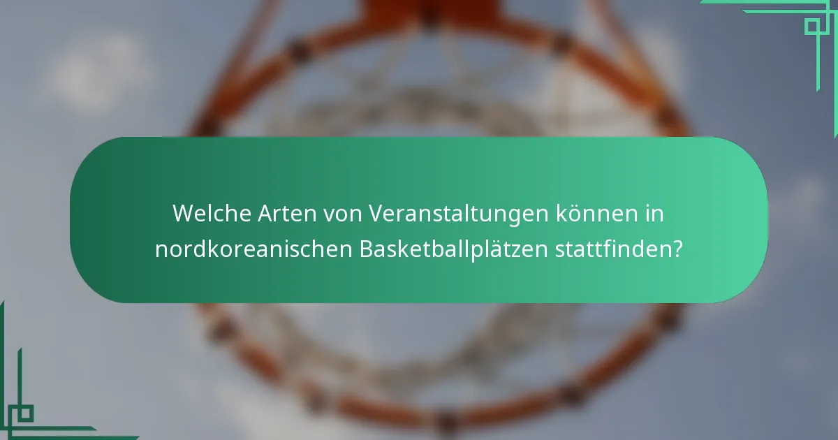 Welche Arten von Veranstaltungen können in nordkoreanischen Basketballplätzen stattfinden?