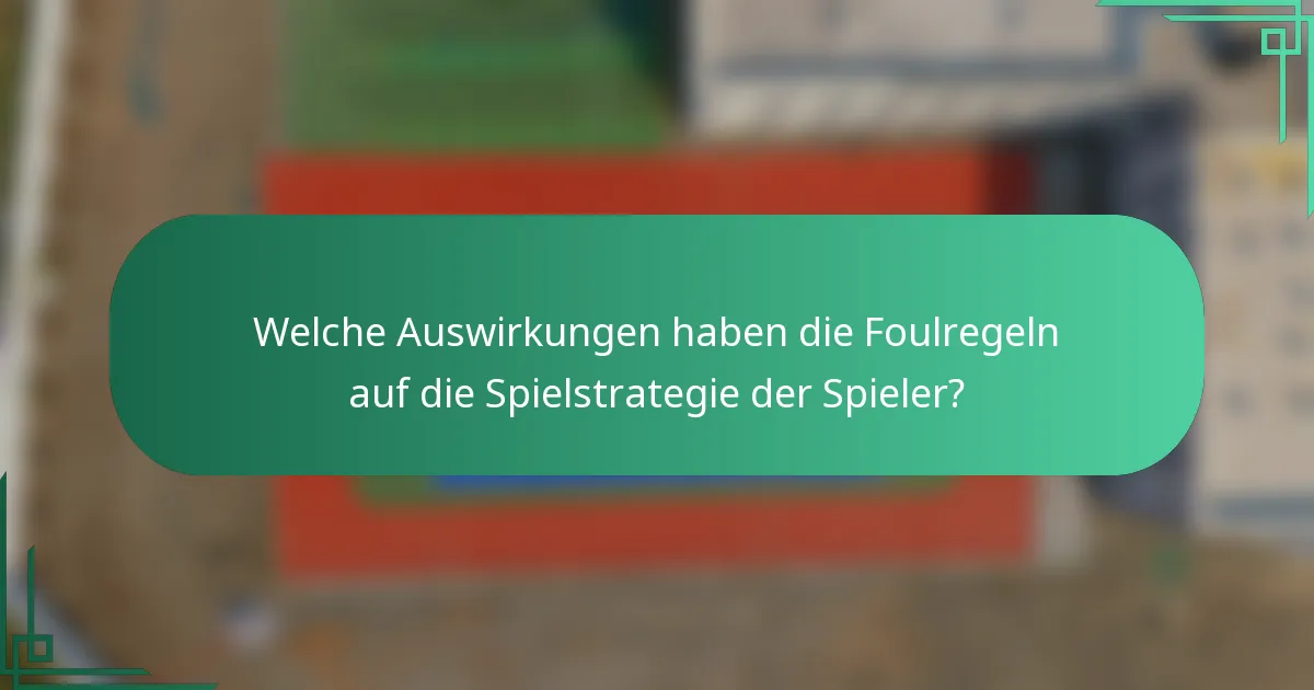 Welche Auswirkungen haben die Foulregeln auf die Spielstrategie der Spieler?