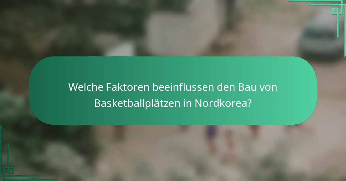 Welche Faktoren beeinflussen den Bau von Basketballplätzen in Nordkorea?