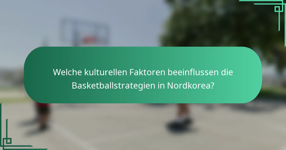 Welche kulturellen Faktoren beeinflussen die Basketballstrategien in Nordkorea?