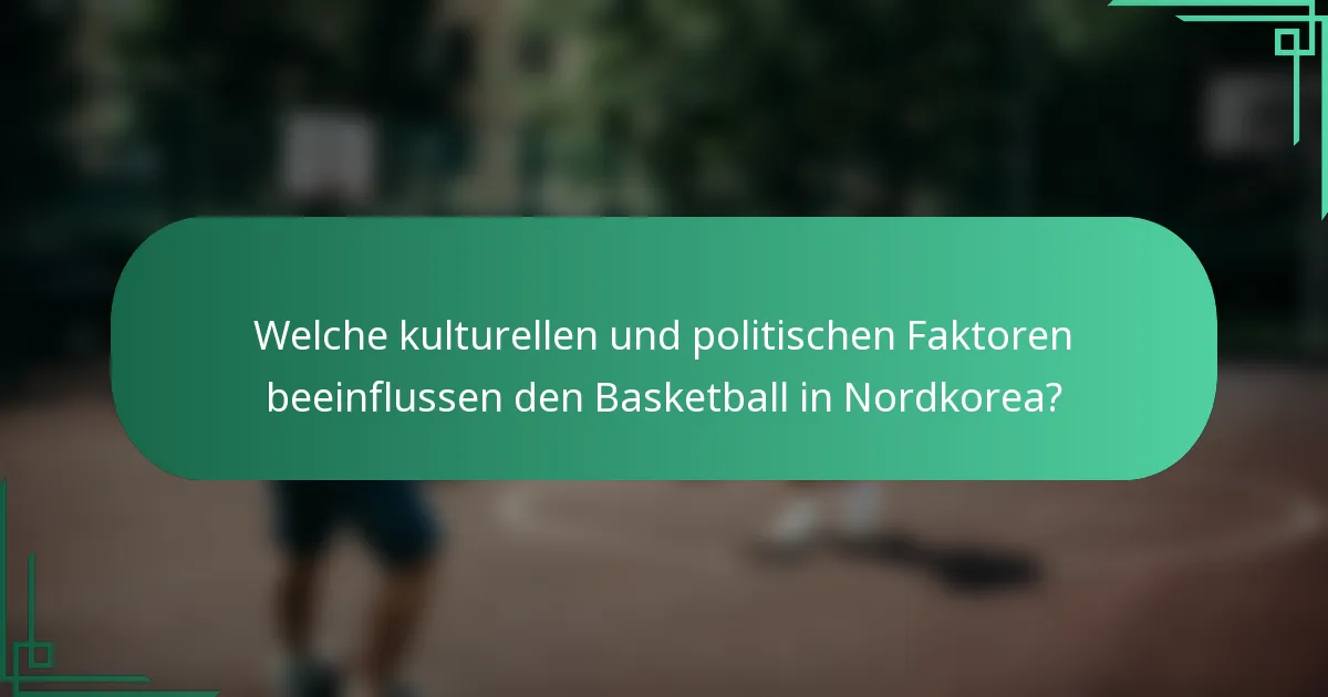 Welche kulturellen und politischen Faktoren beeinflussen den Basketball in Nordkorea?