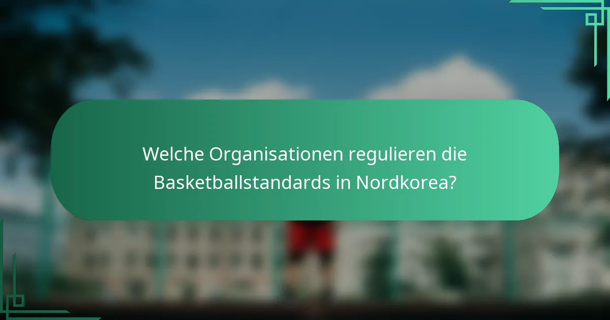 Welche Organisationen regulieren die Basketballstandards in Nordkorea?