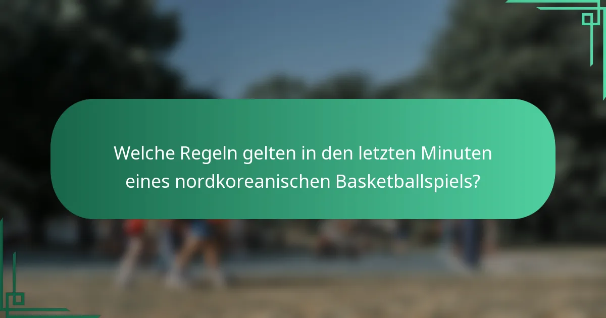Welche Regeln gelten in den letzten Minuten eines nordkoreanischen Basketballspiels?