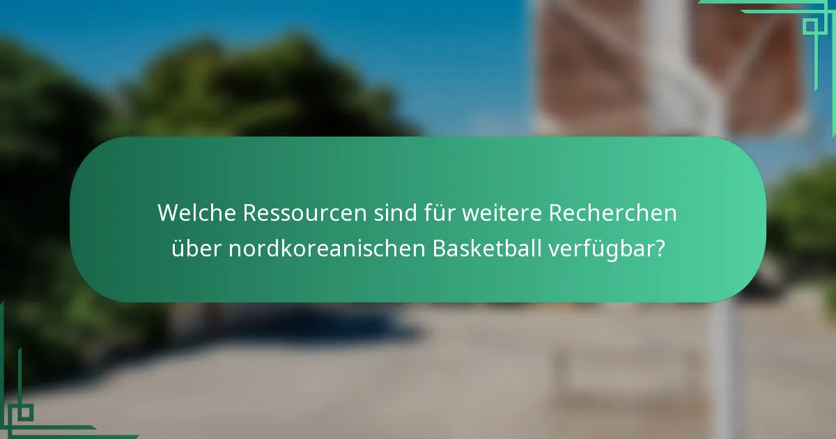 Welche Ressourcen sind für weitere Recherchen über nordkoreanischen Basketball verfügbar?
