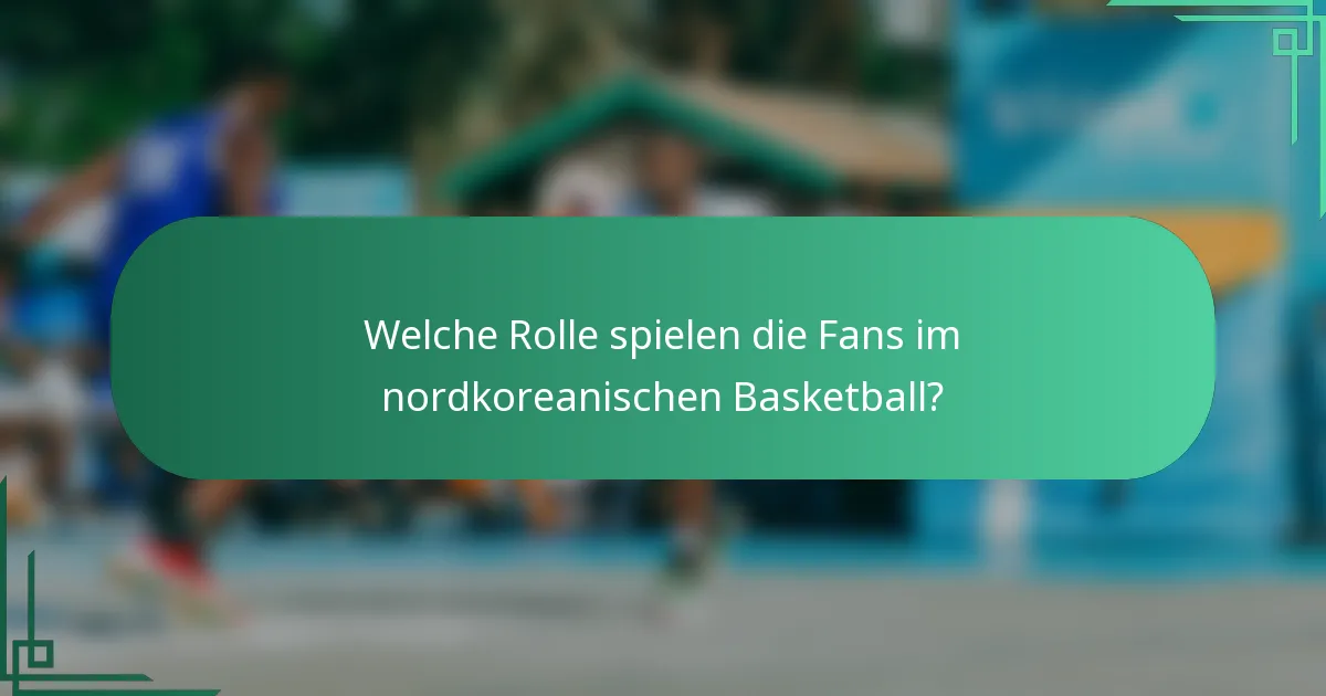 Welche Rolle spielen die Fans im nordkoreanischen Basketball?