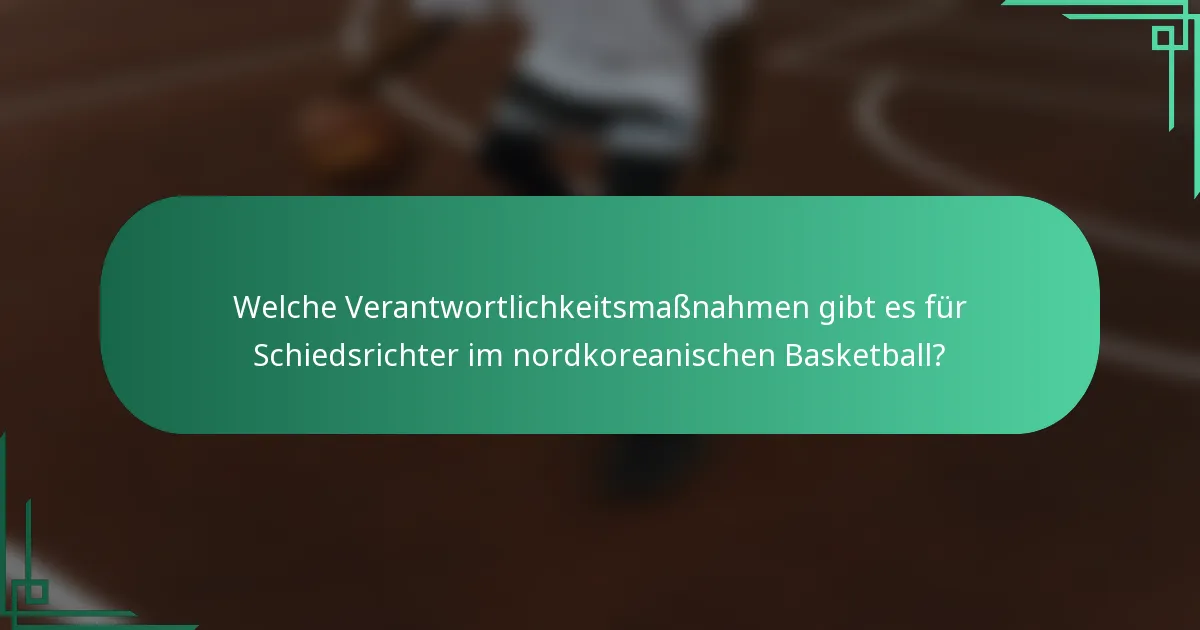Welche Verantwortlichkeitsmaßnahmen gibt es für Schiedsrichter im nordkoreanischen Basketball?