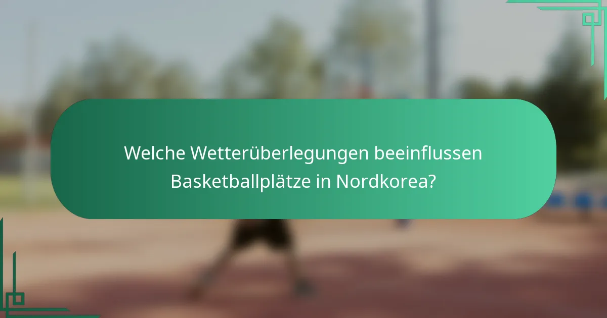 Welche Wetterüberlegungen beeinflussen Basketballplätze in Nordkorea?