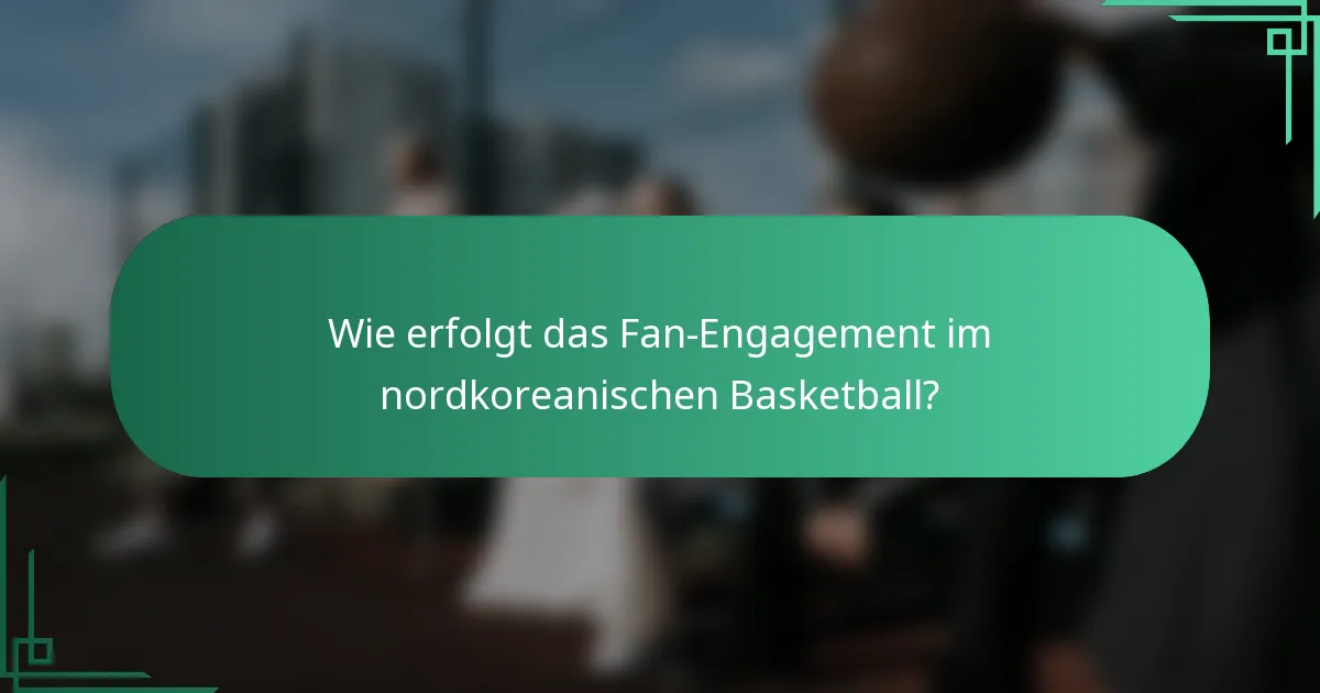 Wie erfolgt das Fan-Engagement im nordkoreanischen Basketball?