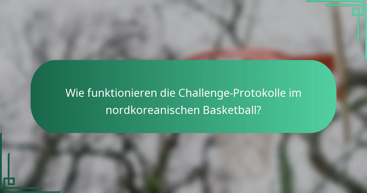 Wie funktionieren die Challenge-Protokolle im nordkoreanischen Basketball?