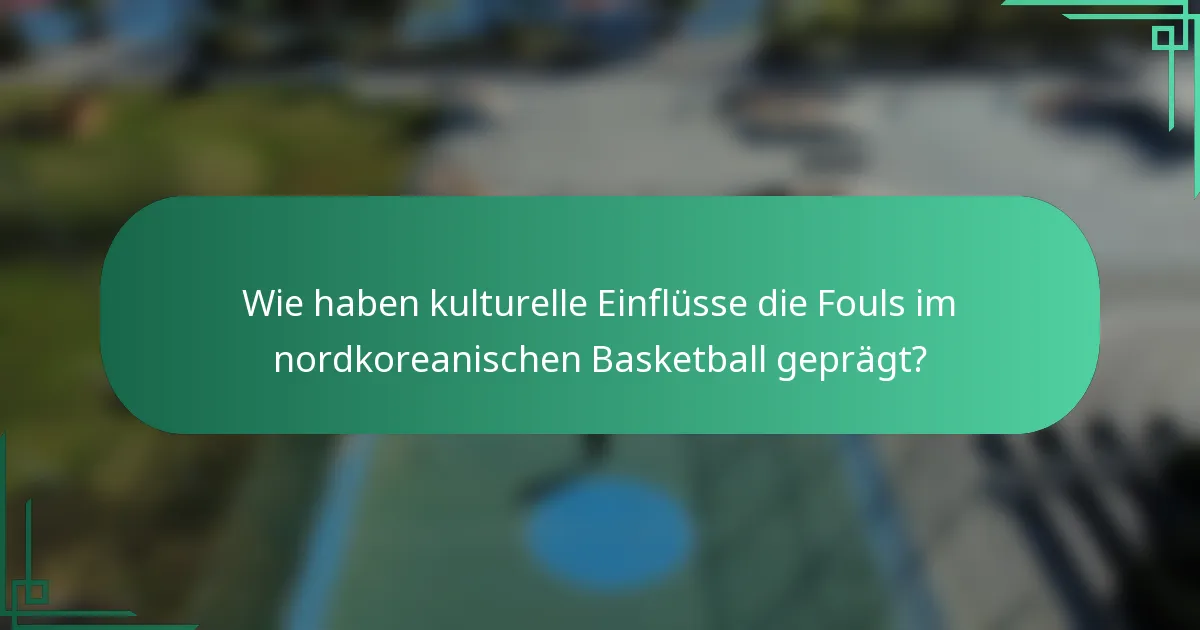 Wie haben kulturelle Einflüsse die Fouls im nordkoreanischen Basketball geprägt?