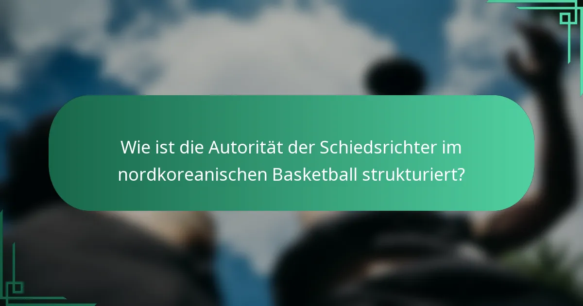 Wie ist die Autorität der Schiedsrichter im nordkoreanischen Basketball strukturiert?