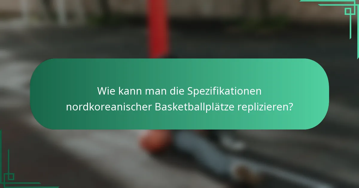Wie kann man die Spezifikationen nordkoreanischer Basketballplätze replizieren?
