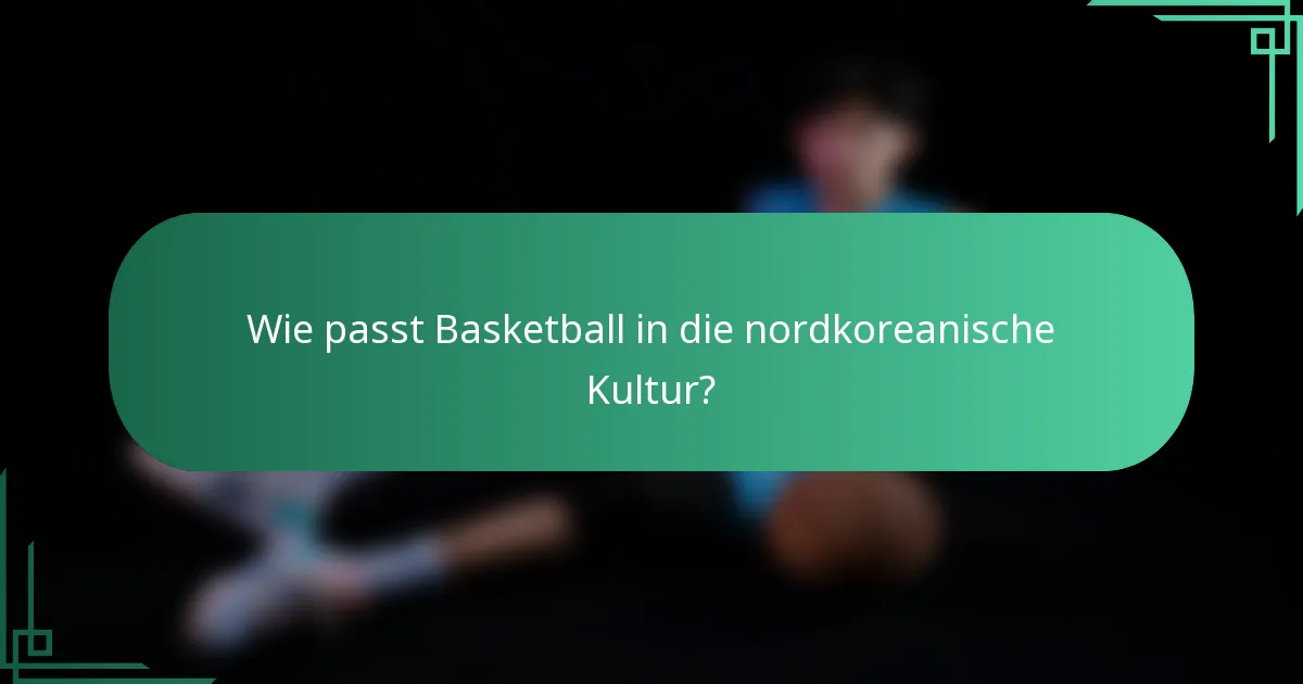 Wie passt Basketball in die nordkoreanische Kultur?