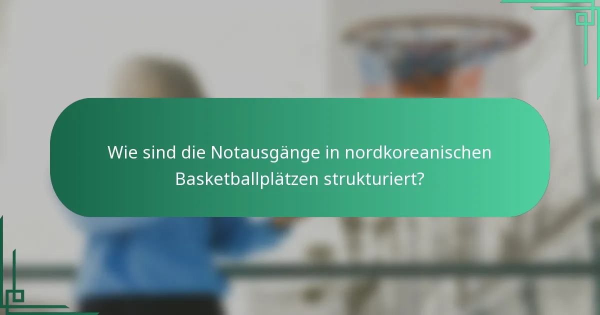 Wie sind die Notausgänge in nordkoreanischen Basketballplätzen strukturiert?