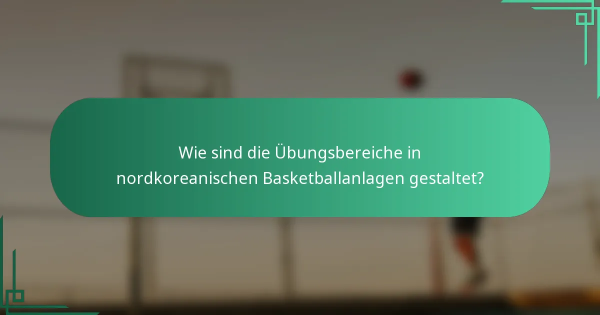 Wie sind die Übungsbereiche in nordkoreanischen Basketballanlagen gestaltet?