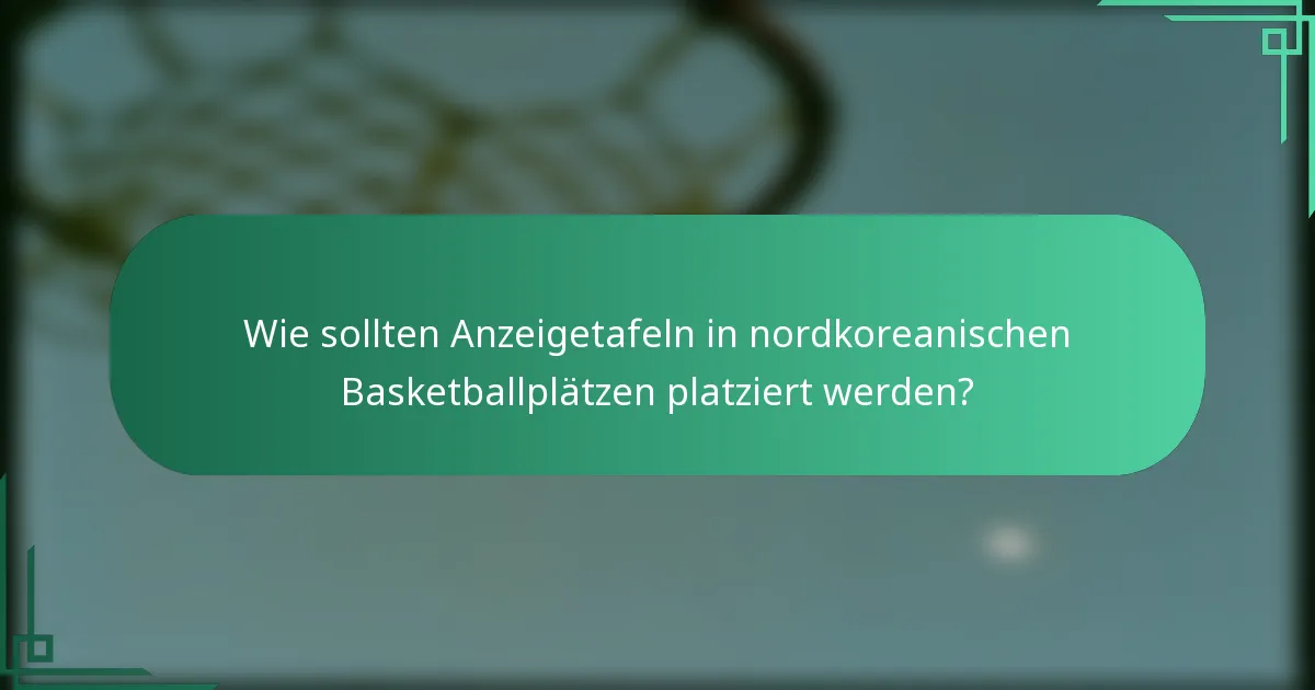 Wie sollten Anzeigetafeln in nordkoreanischen Basketballplätzen platziert werden?