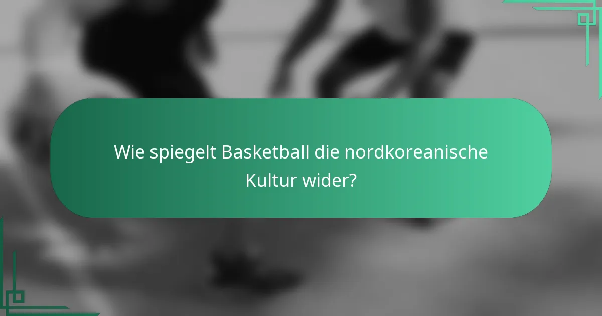 Wie spiegelt Basketball die nordkoreanische Kultur wider?