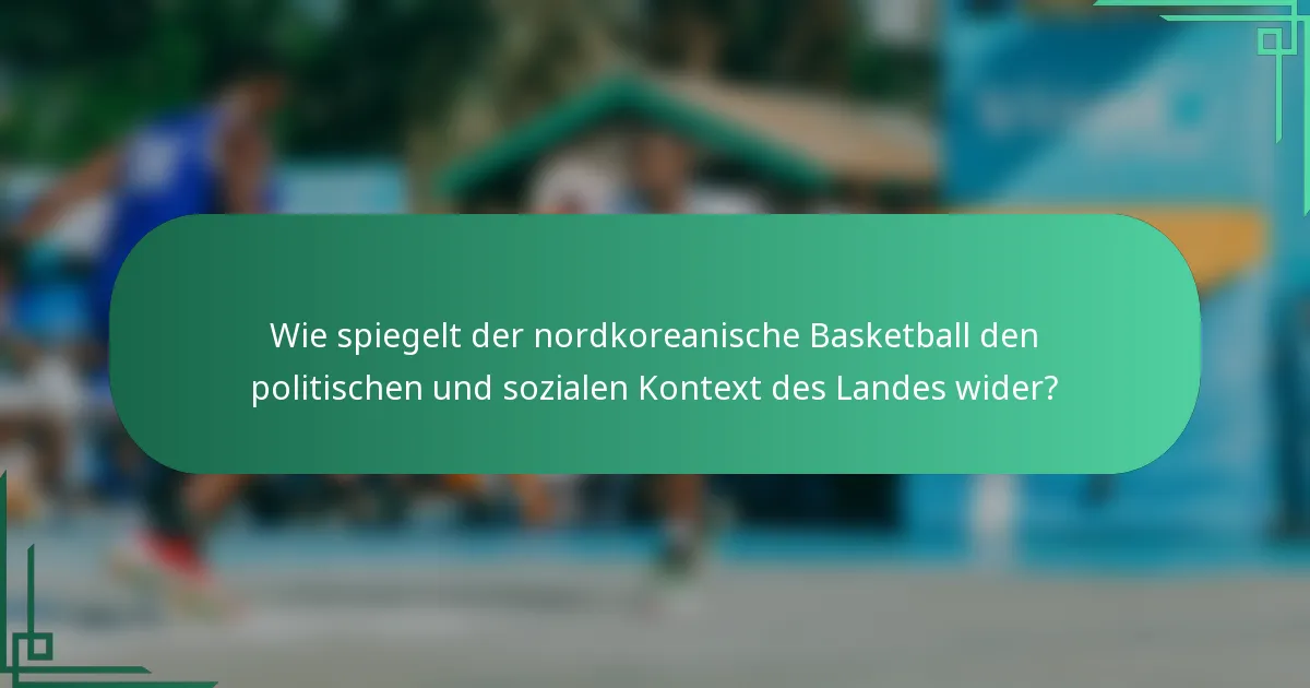 Wie spiegelt der nordkoreanische Basketball den politischen und sozialen Kontext des Landes wider?