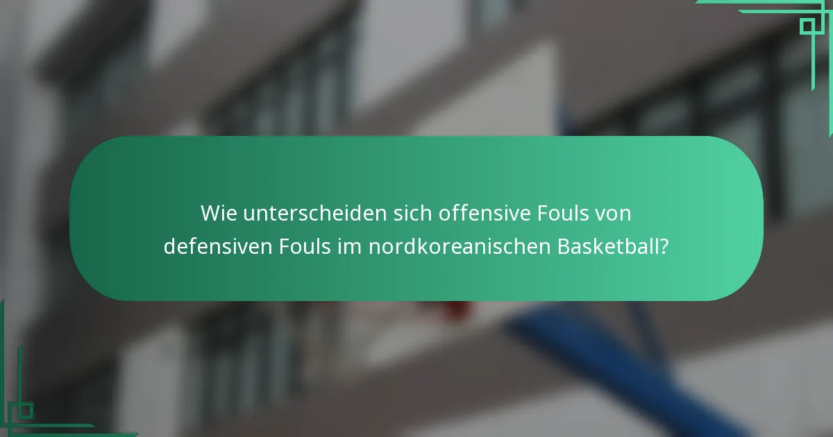 Wie unterscheiden sich offensive Fouls von defensiven Fouls im nordkoreanischen Basketball?