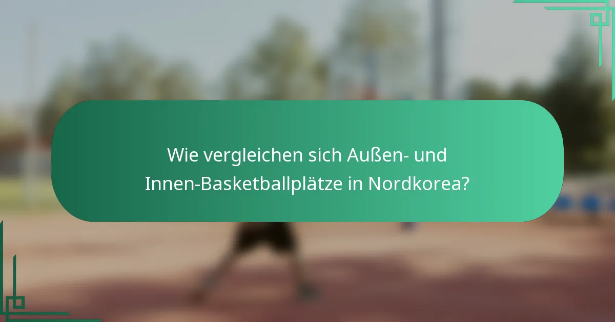 Wie vergleichen sich Außen- und Innen-Basketballplätze in Nordkorea?