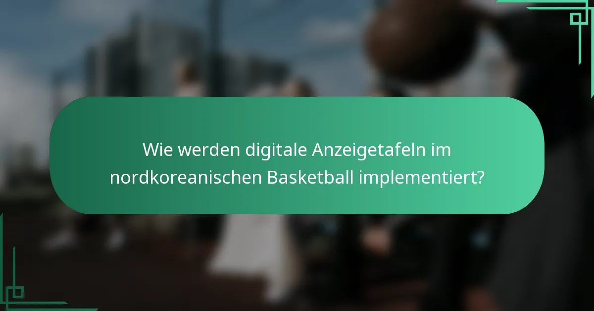 Wie werden digitale Anzeigetafeln im nordkoreanischen Basketball implementiert?