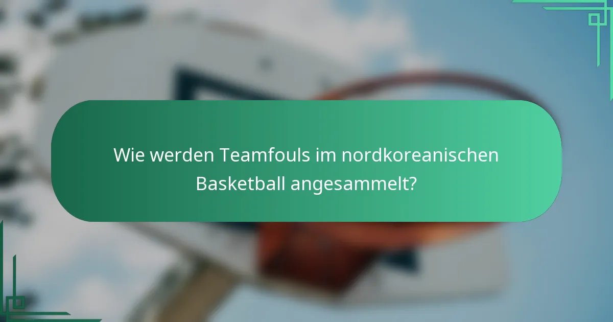Wie werden Teamfouls im nordkoreanischen Basketball angesammelt?