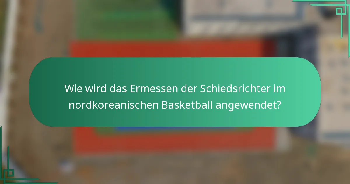 Wie wird das Ermessen der Schiedsrichter im nordkoreanischen Basketball angewendet?