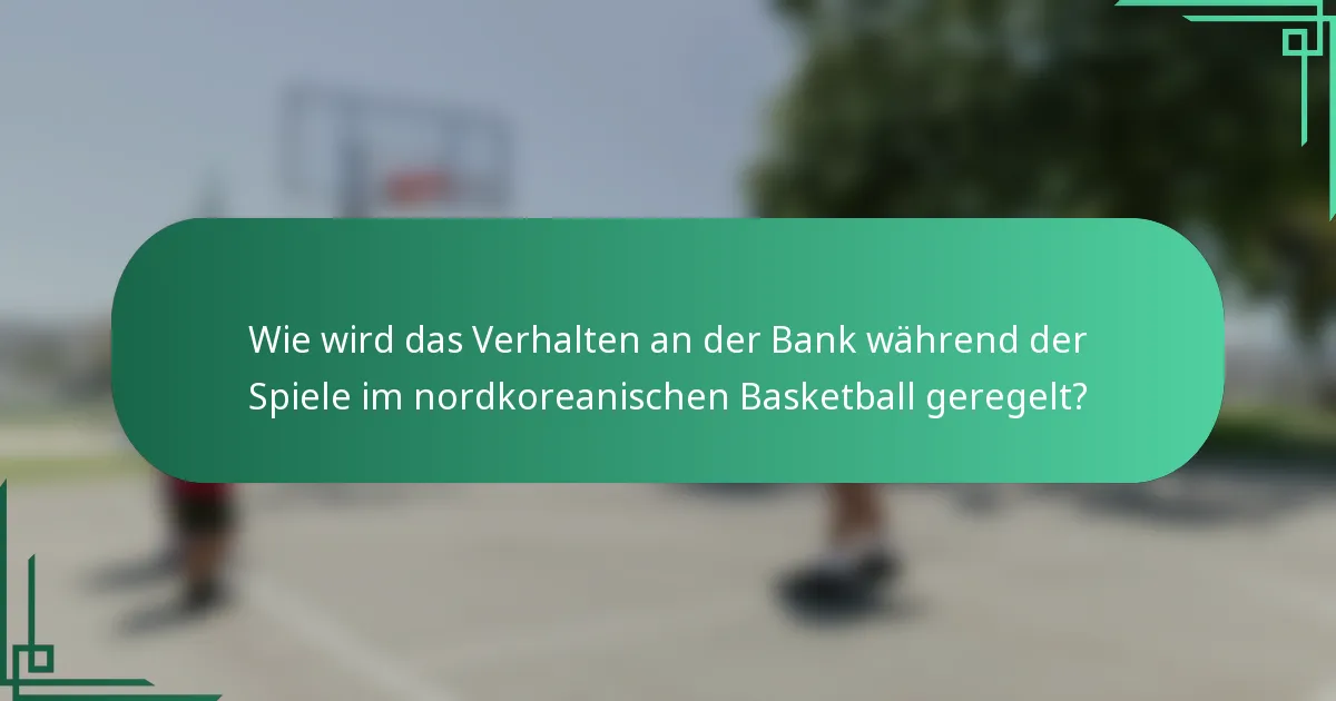 Wie wird das Verhalten an der Bank während der Spiele im nordkoreanischen Basketball geregelt?