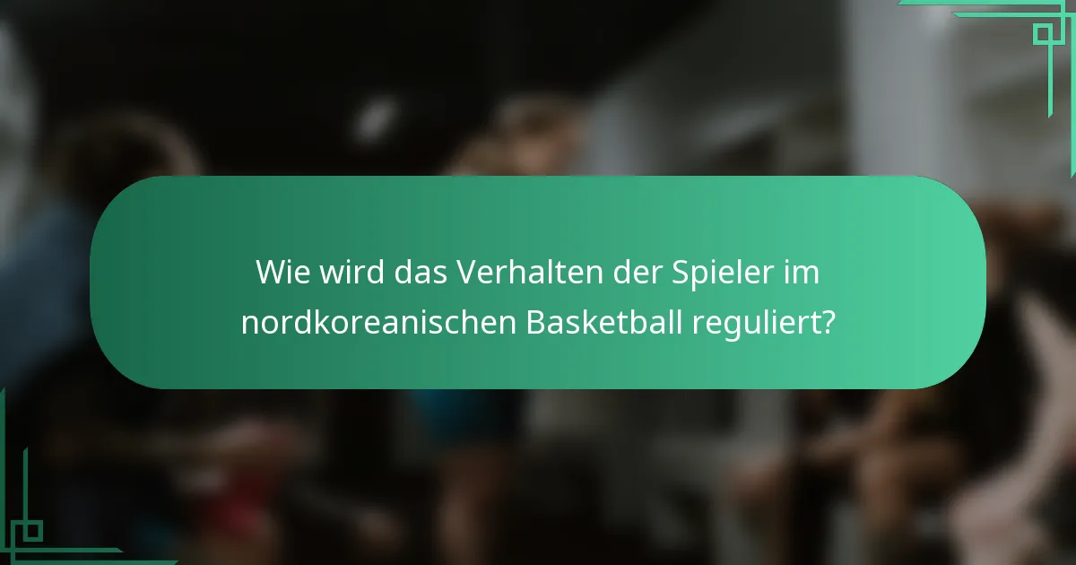 Wie wird das Verhalten der Spieler im nordkoreanischen Basketball reguliert?