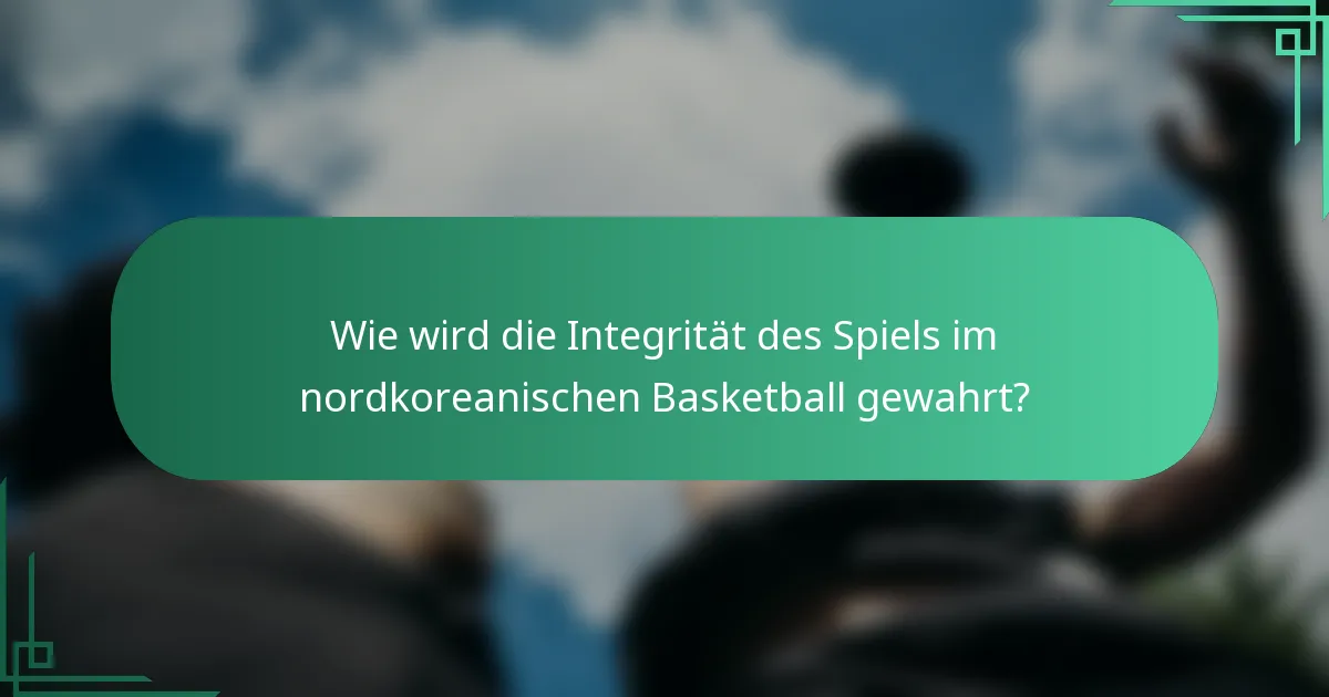 Wie wird die Integrität des Spiels im nordkoreanischen Basketball gewahrt?